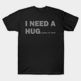 I Need A Hug, I Need A Huge Glass Of Wine, Wine Lover, Wine, Red Wine, White Wine, Wine Drinker, Alcohol, Wine Glass, Wine Lover Gift, Wine Enthusiast, Wine Festival T-Shirt